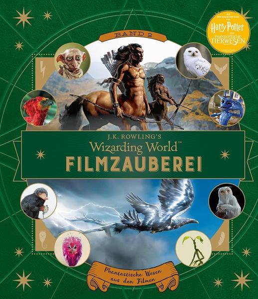 Harry Potter - J. K. Rowlings magische Welt: Wizarding World: Filmzauberei Band 2: Phantastische Wesen aus den Filmen